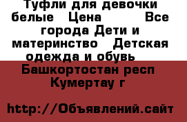 Туфли для девочки белые › Цена ­ 300 - Все города Дети и материнство » Детская одежда и обувь   . Башкортостан респ.,Кумертау г.